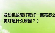 发动机故障灯黄灯一直亮怎么解决（奥迪q3发动机故障灯亮黄灯是什么原因？）