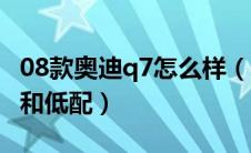 08款奥迪q7怎么样（08款奥迪q7怎么分高配和低配）