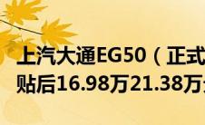 上汽大通EG50（正式上市综合续航350km补贴后16.98万21.38万元）