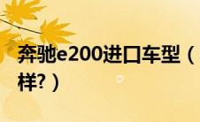 奔驰e200进口车型（奔驰e200进口测评怎么样?）