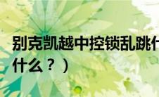 别克凯越中控锁乱跳什么原因（车内中控锁是什么？）