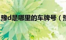 豫d是哪里的车牌号（豫k是哪里的车牌号？）