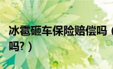 冰雹砸车保险赔偿吗（冰雹砸坏车保险公司赔吗?）