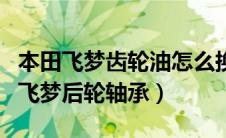 本田飞梦齿轮油怎么换（怎样更换新大洲本田飞梦后轮轴承）