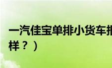 一汽佳宝单排小货车报价（一汽佳宝双排车怎样？）
