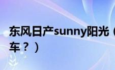 东风日产sunny阳光（东风日产sunny是什么车？）