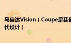 马自达Vision（Coupe是我们梦想中的四门轿跑车预告下一代设计）