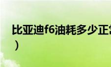 比亚迪f6油耗多少正常（比亚迪f6油耗多少?）