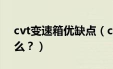 cvt变速箱优缺点（cvt变速箱的优缺点是什么？）