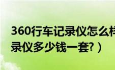 360行车记录仪怎么样值得买吗（360行车记录仪多少钱一套?）