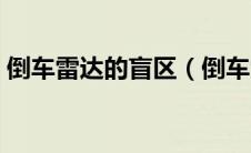 倒车雷达的盲区（倒车雷达盲区你了解多少）