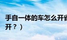 手自一体的车怎么开省油（手自一体的车怎么开？）