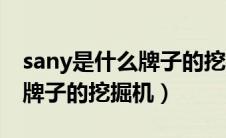 sany是什么牌子的挖掘机价格（sany是什么牌子的挖掘机）