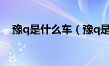 豫q是什么车（豫q是河南哪里的车牌？）