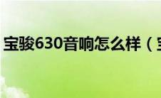 宝骏630音响怎么样（宝骏630怎么样油耗?）