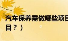 汽车保养需做哪些项目（汽车保养要做什么项目？）