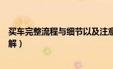 买车完整流程与细节以及注意事项（买车流程及注意事项详解）