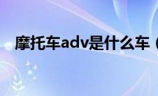摩托车adv是什么车（摩托车adv是什么）