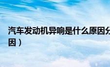 汽车发动机异响是什么原因分析（汽车发动机异响是什么原因）
