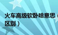 火车高级软卧啥意思（火车高级软卧和软卧的区别）