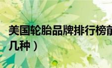 美国轮胎品牌排行榜前十名（美国轮胎品牌有几种）