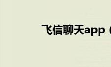 飞信聊天app（飞信收费吗）