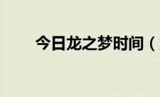 今日龙之梦时间（龙之城什么时候）