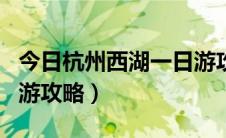今日杭州西湖一日游攻略大全（杭州西湖一日游攻略）
