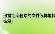 迅雷彻底删除的文件怎样能找回来(迅雷彻底删除的文件怎么恢复)