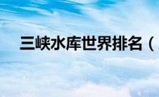 三峡水库世界排名（三峡水库在哪个省）
