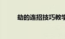 劫的连招技巧教学手游(劫的连招)