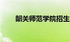 韶关师范学院招生（韶关师范学院）