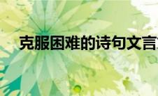 克服困难的诗句文言文(克服困难的诗句)
