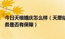今日天禧婚庆怎么样（天愿结婚庆公司怎么样一站式婚庆服务是否有保障）