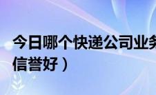 今日哪个快递公司业务量最大（哪个快递公司信誉好）