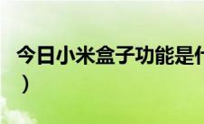 今日小米盒子功能是什么（小米盒子功能使用）