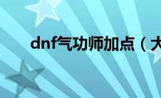 dnf气功师加点（大家可以了解一下）