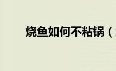 烧鱼如何不粘锅（怎样烧鱼不粘锅）
