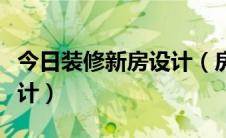 今日装修新房设计（房屋装修全攻略之前期设计）