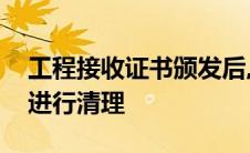 工程接收证书颁发后,承包人可以对施工场地进行清理