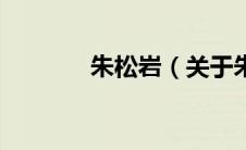 朱松岩（关于朱松岩的介绍）