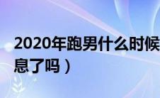 2020年跑男什么时候播出（2020年跑男有消息了吗）