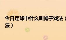 今日足球中什么叫帽子戏法（怎样理解足球比赛中的帽子戏法）
