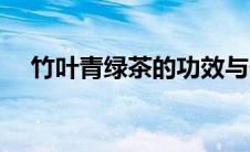 竹叶青绿茶的功效与作用（竹叶青绿茶）