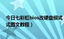 今日七彩虹bios改硬盘模式（七彩虹主板BIOS设置硬盘模式图文教程）