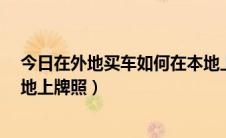 今日在外地买车如何在本地上牌?（外地购买的车如何在本地上牌照）