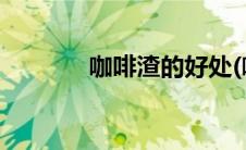 咖啡渣的好处(咖啡渣的用处)