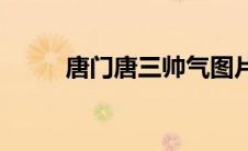 唐门唐三帅气图片(唐三帅气图片)