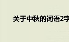 关于中秋的词语2字(关于中秋的词语)