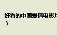 好看的中国爱情电影片（好看的中国爱情电影）